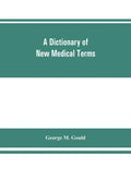 A dictionary of new medical terms, including upwards of 38,000 words and many useful tables, being a supplement to "An illustrated dictionary of medic - Paperback