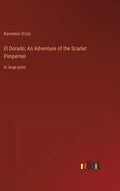 El Dorado; An Adventure of the Scarlet Pimpernel: in large print - Hardcover