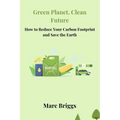 Green Planet, Clean Future: How to Reduce Your Carbon Footprint and Save the Earth - Paperback
