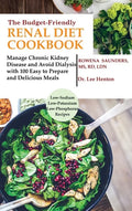 The Budget Friendly Renal Diet Cookbook: Manage Chronic Kidney Disease and Avoid Dialysis with 100 Easy to Prepare and Delicious Meals Low in Sodium, - Hardcover
