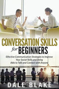 Conversation Skills For Beginners: Effective Communication Strategies to Improve Your Social Skills and Being Able to Talk and Connect with Anyone - Paperback