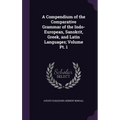 A Compendium of the Comparative Grammar of the Indo-European, Sanskrit, Greek, and Latin Languages; Volume Pt. 1 - Hardcover
