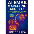 AI Email Marketing Secrets: Write, Send, and Convert Automatically - Paperback