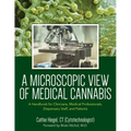 A Microscopic View of Medical Cannabis: A Handbook for Clinicians, Medical Professionals, Dispensary Staff, and Patients - Paperback