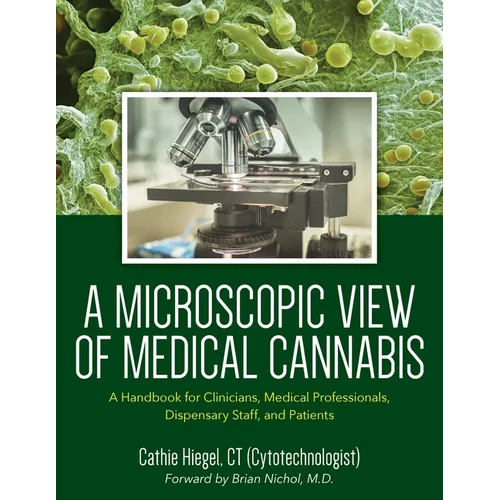 A Microscopic View of Medical Cannabis: A Handbook for Clinicians, Medical Professionals, Dispensary Staff, and Patients - Paperback