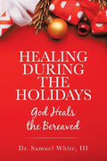 Healing During the Holidays: God Heals the Bereaved - Paperback