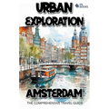 Urban Exploration - Amsterdam The Comprehensive Travel Guide - Paperback
