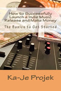 How to Successfully Launch a Indie Music Release and Make Money: Find your fans and grow your sound - Paperback