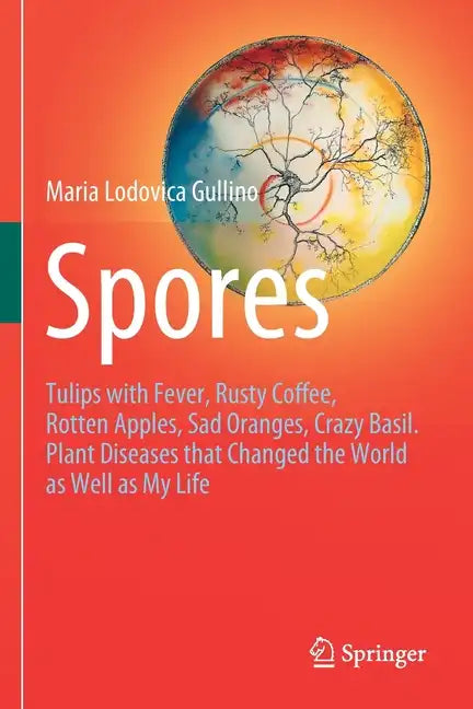 Spores: Tulips with Fever, Rusty Coffee, Rotten Apples, Sad Oranges, Crazy Basil. Plant Diseases That Changed the World as Well as My Life - Paperback