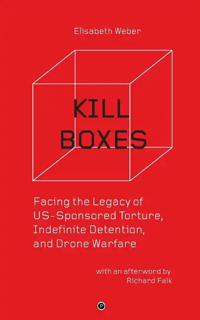 Kill Boxes: Facing the Legacy of US-Sponsored Torture, Indefinite Detention, and Drone Warfare - Paperback