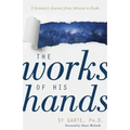 The Works of His Hands: A Scientist's Journey from Atheism to Faith - Paperback