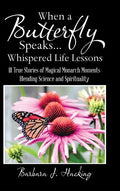 When a Butterfly Speaks . . . Whispered Life Lessons: 111 True Stories of Magical Monarch Moments Blending Science and Spirituality - Hardcover
