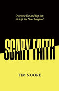 Scary Faith: Overcome Fear and Step into the Life You Never Imagined - Paperback