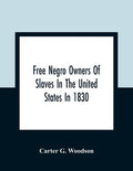 Free Negro Owners Of Slaves In The United States In 1830, Together With Absentee Ownership Of Slaves In The United States In 1830 - Paperback