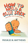 How to Hold a Glue Stick: And Other Clues to Parenting - Paperback