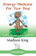 Energy Medicine for Your Dog: A Natural, Fun Way to Care for Your Dog - Paperback
