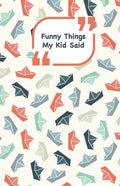 Funny Things My Kid Said: Ships cover - Write down the funny quotes of your children - Paperback