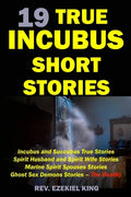 19 True Incubus Short Stories: Incubus and Succubus True Stories, Spirit Husband and Spirit Wife Stories, Marine Spirit Spouses Stories, Ghost Sex De - Paperback