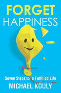 Forget Happiness: Seven Steps to a Fulfilled Life - Paperback