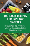 100 Tasty Recipes For Type 1&2 Diabetes: Meal Plan To Promote Weight Loss & Stabilize Blood Pressure - Paperback