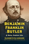 Benjamin Franklin Butler: A Noisy, Fearless Life - Hardcover