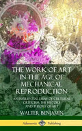 The Work of Art in the Age of Mechanical Reproduction: An Influential Essay of Cultural Criticism; the History and Theory of Art (Hardcover) - Hardcover