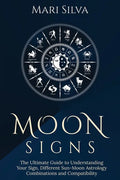 Moon Signs: The Ultimate Guide to Understanding Your Sign, Different Sun-Moon Astrology Combinations, and Compatibility - Paperback