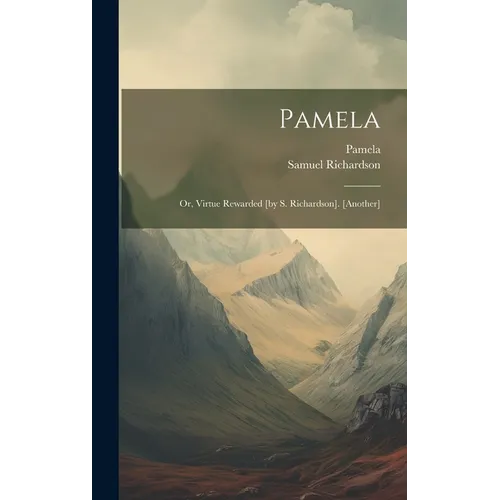 Pamela: Or, Virtue Rewarded [by S. Richardson]. [another] - Hardcover