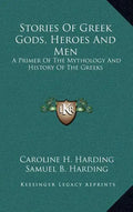 Stories of Greek Gods, Heroes and Men: A Primer of the Mythology and History of the Greeks - Hardcover