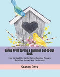 Large Print Spring & Summer Dot-to-Dot Book: Easy to Read Dot to Dot Spirng Summer Flowers Butteflies Animals and Landscapes - Paperback