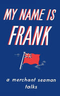 My Name is Frank: A merchant seaman talks - Hardcover