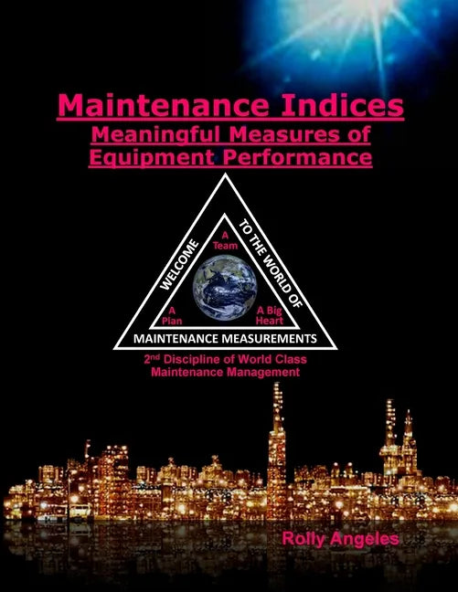 Maintenance Indices - Meaningful Measures Of Equipment Performance: (2nd Discipline on World Class Maintenance Management - Paperback