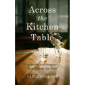 Across the Kitchen Table: A Mother and Daughter Turn Tragedy Into Peace - Paperback