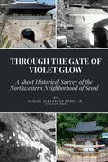 Through the Gate of Violet Glow: A Short Historical Survey of the Northwestern Neighborhood of Seoul - Paperback