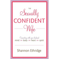 The Sexually Confident Wife: Connecting with Your Husband Mind Body Heart Spirit - Paperback