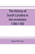 The history of South Carolina in the revolution, 1780-1783 - Paperback