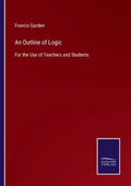 An Outline of Logic: For the Use of Teachers and Students - Paperback