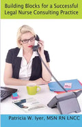 Building Blocks for a Successful Legal Nurse Consulting Practice - Paperback