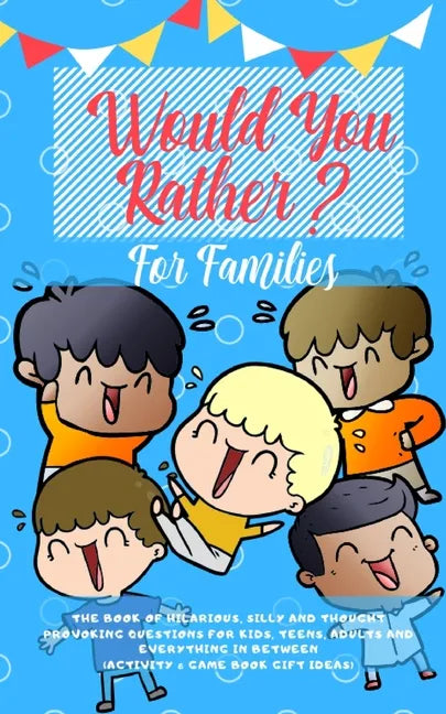 Would you Rather: The Book of Hilarious, Silly and Thought Provoking Questions for Kids, Teens, Adults and Everything in Between (Activi - Paperback