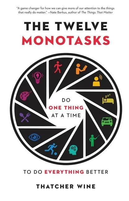 The Twelve Monotasks: Do One Thing at a Time to Do Everything Better - Hardcover