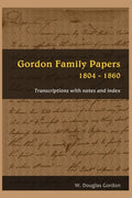 Gordon Family Papers 1804 - 1860: Transcriptions with Notes and Index - Paperback