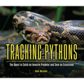 Tracking Pythons: The Quest to Catch an Invasive Predator and Save an Ecosystem - Paperback