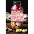 Pickled Eggs Handbook: 93 Tangy and Tasty Recipes for Perfectly Pickled Eggs - Paperback