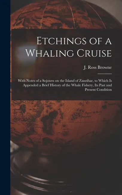 Etchings of a Whaling Cruise [microform]: With Notes of a Sojourn on the Island of Zanzibar, to Which is Appended a Brief History of the Whale Fishery - Hardcover