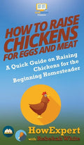 How to Raise Chickens for Eggs and Meat: A Quick Guide on Raising Chickens for the Beginning Homesteader - Hardcover