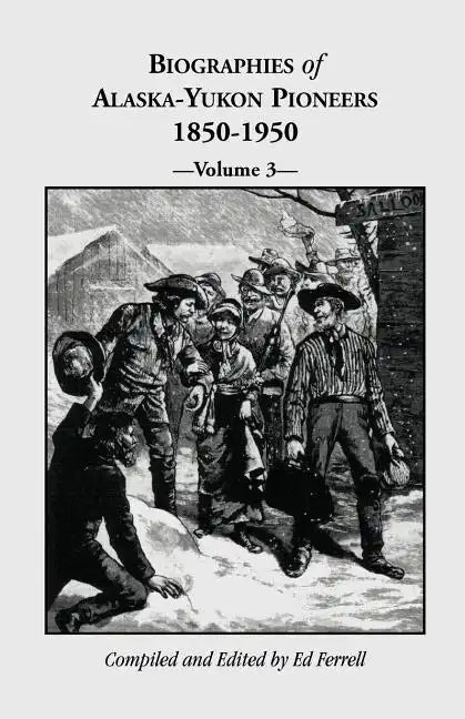 Biographies of Alaska-Yukon Pioneers 1850-1950, Volume 3 - Paperback
