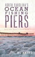 North Carolina's Ocean Fishing Piers: From Kitty Hawk to Sunset Beach - Hardcover