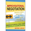 Improvisational Negotiation: A Mediator's Stories of Conflict about Love, Money, Anger -- And the Strategies That Resolved Them - Hardcover
