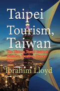 Taipei Tourism, Taiwan: The History, Travel Guide for Business, Vacation, Honeymoon, Tour - Paperback