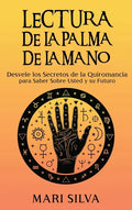 Lectura de la palma de la mano: Desvele los secretos de la quiromancia para saber sobre usted y su futuro - Hardcover